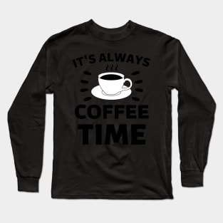 It's always coffee time qoute Long Sleeve T-Shirt